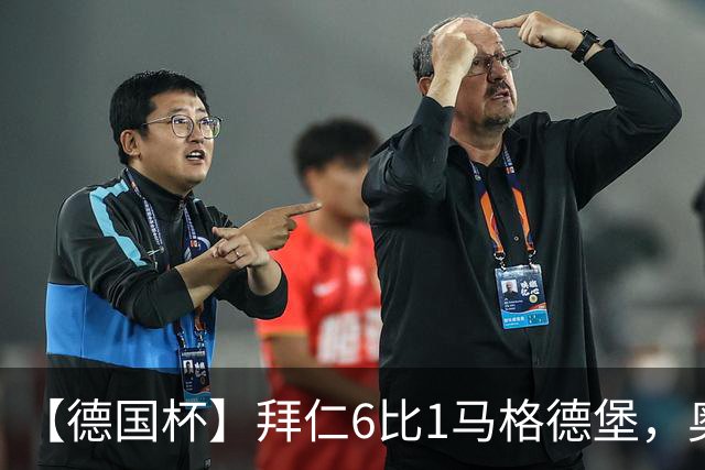【德国杯】拜仁6比1马格德堡，奥利塞两射一传