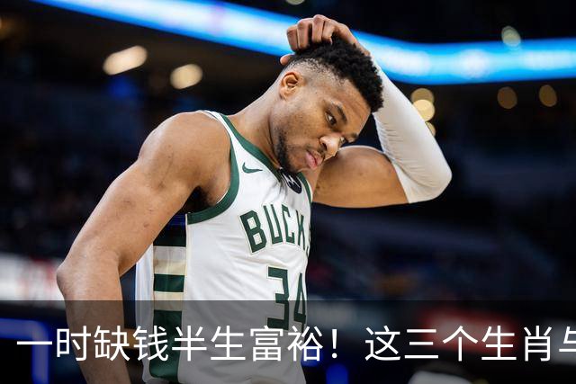 一时缺钱半生富裕！这三个生肖与财神有缘，越往后过日子越富足！