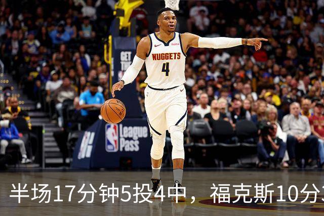 半场17分钟5投4中，福克斯10分3助2断撑住马刺后场