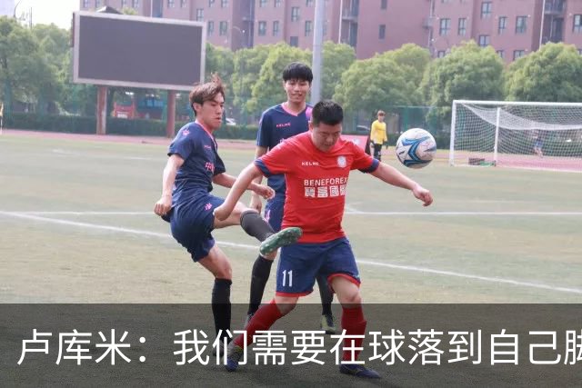 卢库米：我们需要在球落到自己脚下之前就知道要把球传向哪里