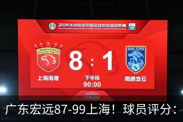 广东宏远87-99上海！球员评分：2人满分，2人良好，4人不合格