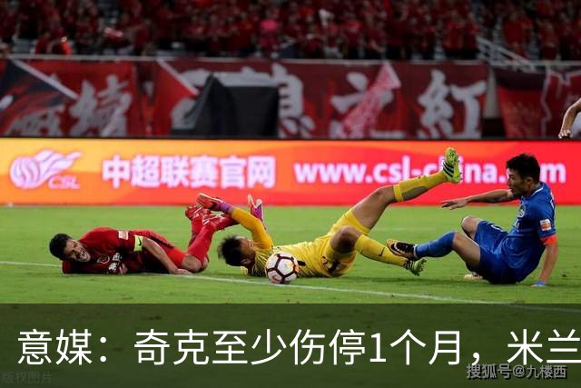 意媒：奇克至少伤停1个月，米兰预计会在1月果断补强