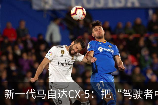 新一代马自达CX-5：把“驾驶者中心”重新写进家用SUV