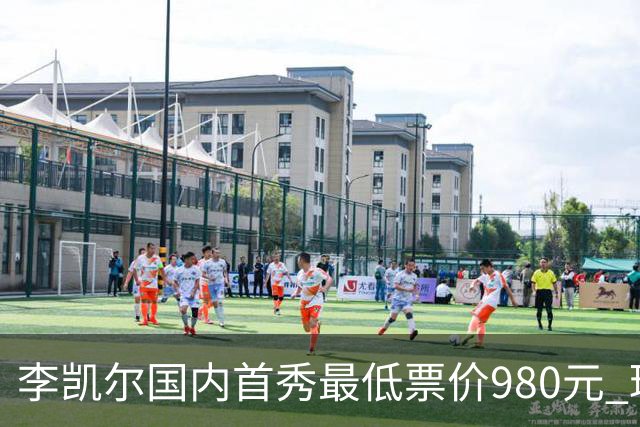 李凯尔国内首秀最低票价980元 球迷直呼太贵了