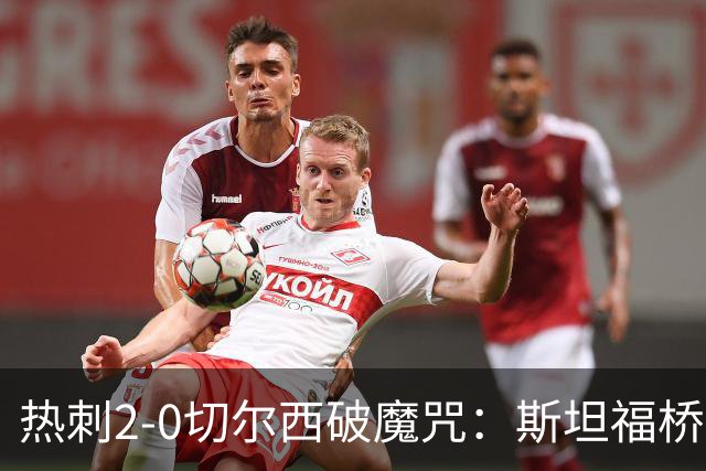 热刺2-0切尔西破魔咒：斯坦福桥零封终结十年荒