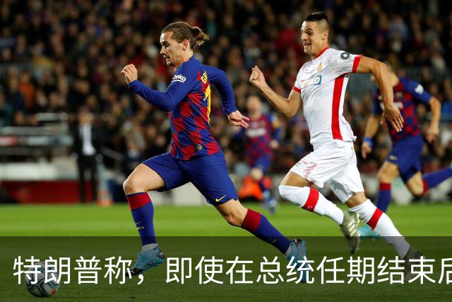 特朗普称，即使在总统任期结束后，他仍将拥有巨大的权力