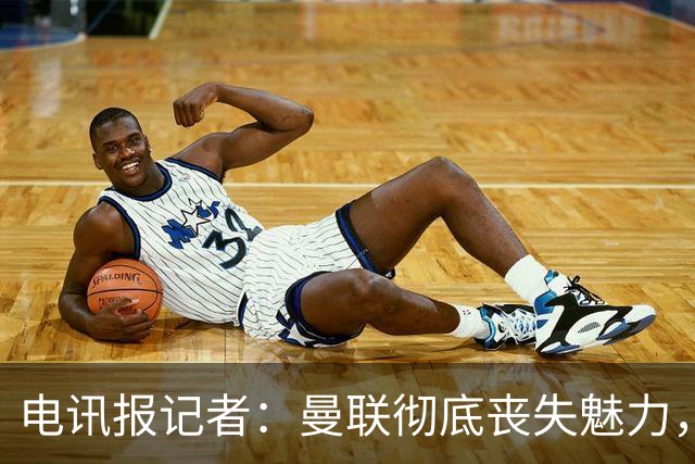 电讯报记者：曼联彻底丧失魅力，他们简直重新定义了“二流”一词