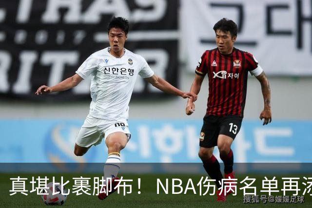 真堪比裹脚布！NBA伤病名单再添两员大将，完全可组争冠阵容