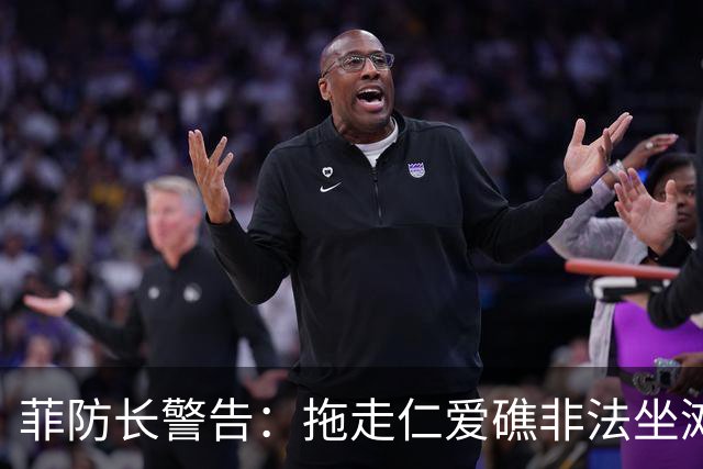 菲防长警告：拖走仁爱礁非法坐滩的破军舰，将被视为“战争行为”