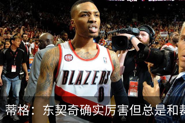 蒂格：东契奇确实厉害但总是和裁判争吵 弗拉格的比赛更具观赏性
