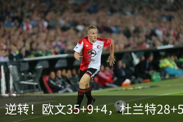 逆转！欧文35+9+4，杜兰特28+5，新纪录诞生，联盟第一易主