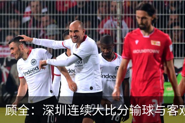 顾全：深圳连续大比分输球与客观原因无关 是职业球员的态度问题