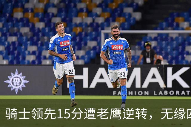 骑士领先15分遭老鹰逆转，无缘四连胜