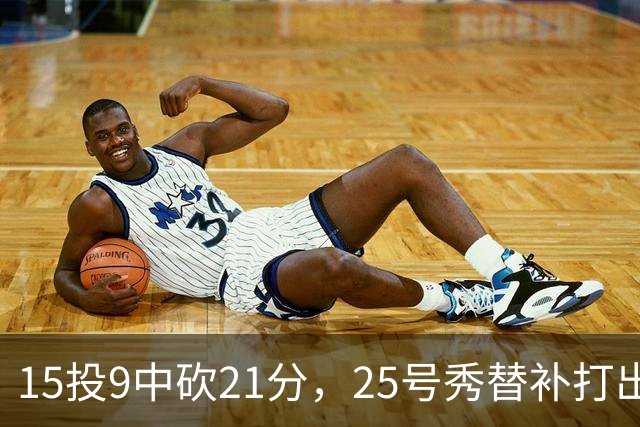 15投9中砍21分，25号秀替补打出惊艳一战