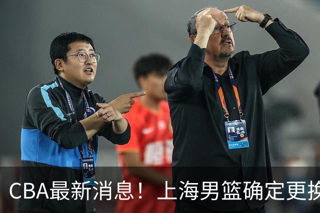 CBA最新消息！上海男篮确定更换大外援，广东宏远主帅遭遇质疑